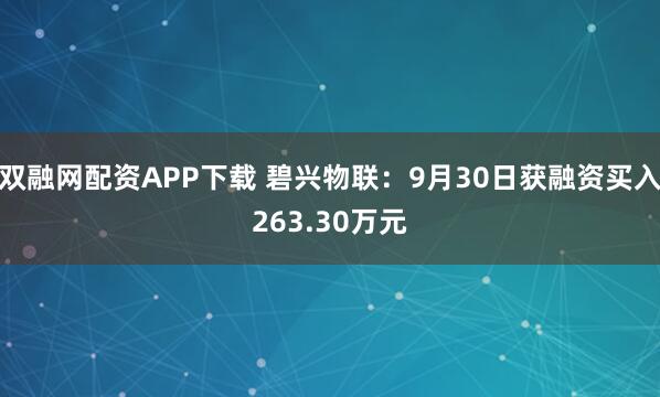 双融网配资APP下载 碧兴物联：9月30日获融资买入263.30万元