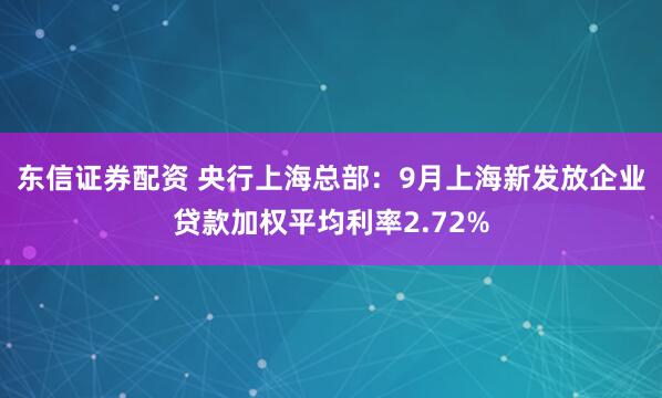 东信证券配资 央行上海总部：9月上海新发放企业贷款加权平均利率2.72%