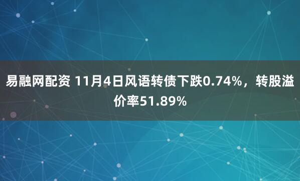 易融网配资 11月4日风语转债下跌0.74%，转股溢价率51.89%