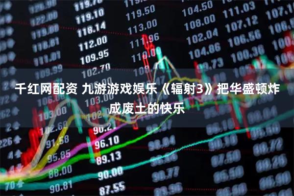 千红网配资 九游游戏娱乐《辐射3》把华盛顿炸成废土的快乐